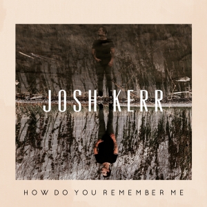 Josh Kerr How Do You Remember Me