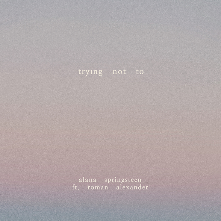 Alana Springsteen's new song, "Trying Not To" with Roman Alexander is available now, March 19th