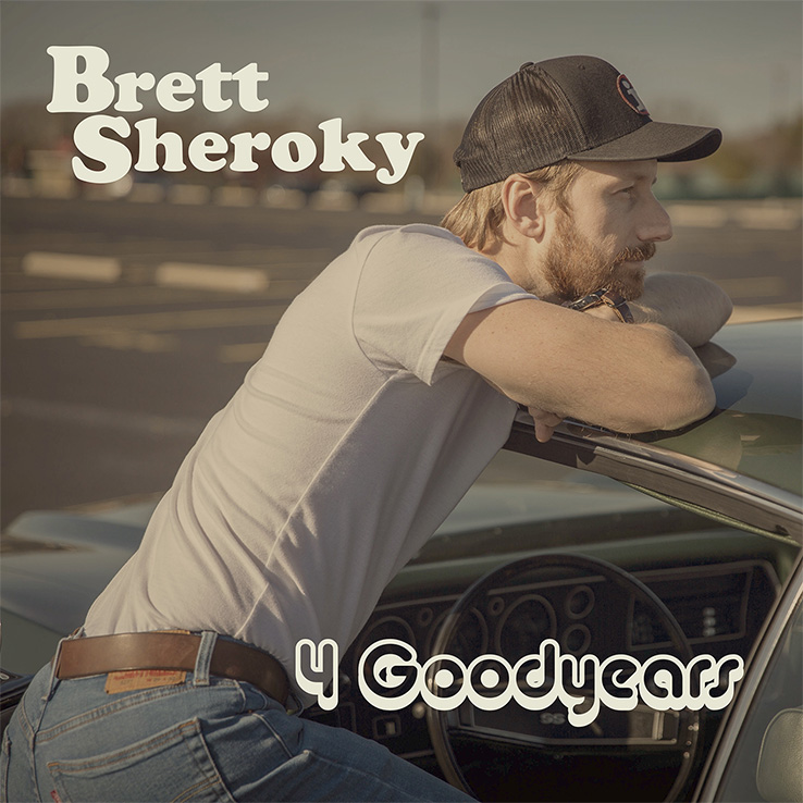 Brett Sheroky's new song, "4 Goodyears" is available now, March 19th