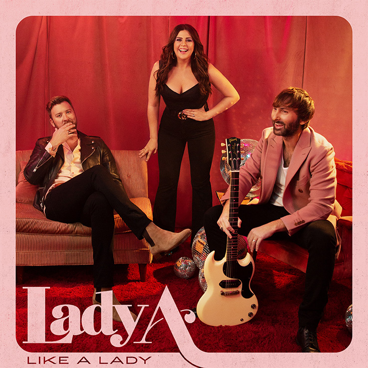 Lady A’s new song "Like A Lady" is available everywhere now, March 12th