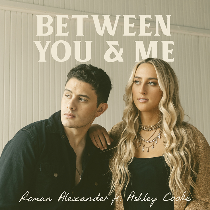 Roman Alexander & Ashley Cooke's, "Between You & Me" is available now, April 23rd